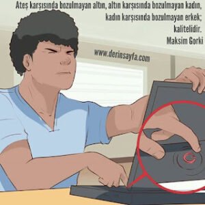 Ateş karşısında bozulmayan altın, altın karşısında bozulmayan kadın, kadın karşısında bozulmayan.. Maksim Gorki
