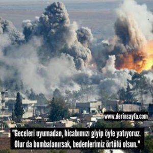 “Geceleri uyumadan, hicabımızı giyip öyle yatıyoruz. Olur da bombalanırsak, bedenlerimiz örtülü olsun.”