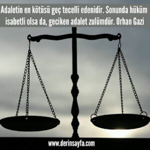 Adaletin en kötüsü geç tecelli edenidir. Sonunda hüküm isabetli olsa da, geciken adalet zulümdür. Orhan Gazi