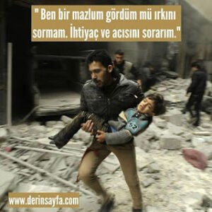 “Ben bir mazlum gördüm mü ırkını sormam. İhtiyaç ve acısını sorarım.”