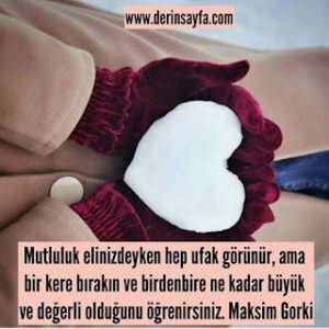 MutIuIuk eIinizdeyken hep ufak görünür, ama bir kere bırakın ve birdenbire ne kadar.. Maksim Gorki