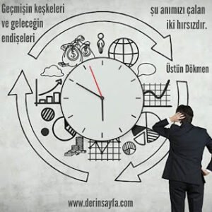 Geçmişin keşkeleri ve geleceğin endişeleri şu anımızı çalan iki hırsızdır. Üstün Dökmen