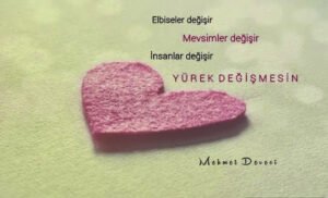 Elbiseler değişir,
mevsimler değişir,
insanlar değişir
Yüreklerimiz değişmesin…
Mehmet Deveci