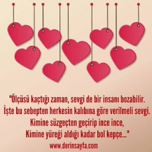 “Ölçüsü kaçtığı zaman, sevgi de bir insanı bozabilir. İşte bu sebepten herkesin kalıbına göre verilmeli sevgi.”