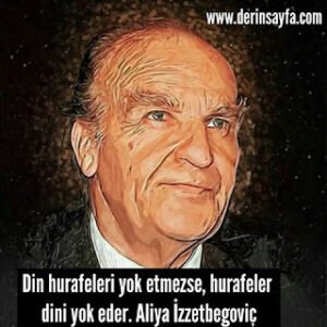 Din hurafeleri yok etmezse, hurafeler dini yok eder. Aliya İzzetbegoviç