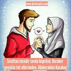 Sırattan incedir sevda köprüsü, Beraber geçelim tut ellerimden. Abdurrahim Karakoç