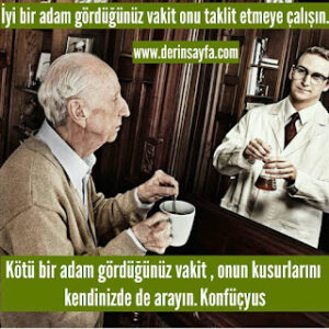 İyi bir adam gördüğünüz vakit onu taklit etmeye çalışın.Kötü bir adam gördüğünüz vakit.. Konfüçyus |