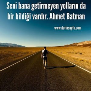 Seni bana getirmeyen yolların da bir bildiği vardır. Ahmet Batman