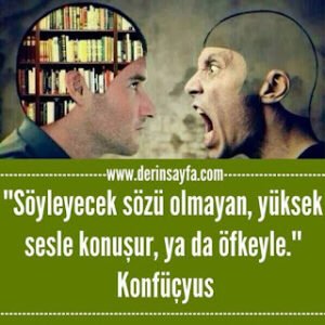 Söyleyecek sözü olmayan, yüksek sesle konuşur, ya da öfkeyle. Konfüçyus