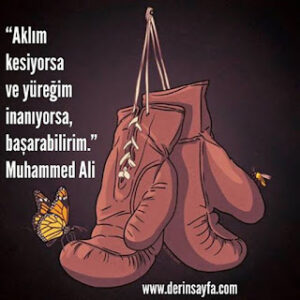 Aklım kesiyorsa ve yüreğim inanıyorsa, başarabilirim. Muhammed Ali