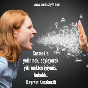 Susmakla yetinmek,  söyleyerek yitirmekten iyiymiş.  Anladık.. Bayram Karakeçili