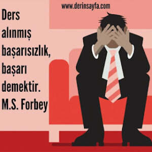 Ders alınmış başarısızlık, başarı demektir. – M.S. Forbey