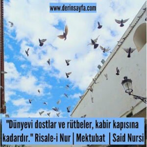 “Dünyevi dostlar ve rütbeler, kabir kapısına kadardır.” Risale-i Nur | Mektubat