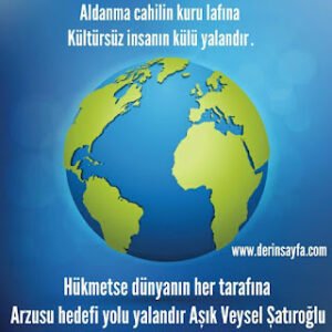 Aldanma cahilin kuru lafına Kültürsüz insanın külü yalandır..  Aşık Veysel