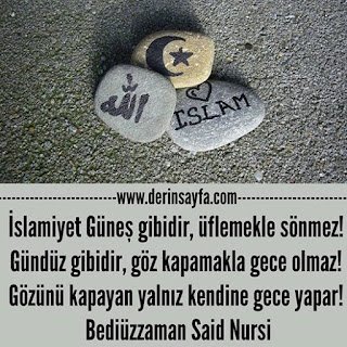 İslamiyet Güneş gibidir, üflemekle sönmez! Gündüz gibidir, göz kapamakla gece olmaz! Said Nursi