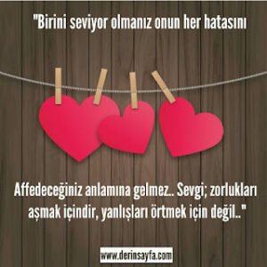 “Birini seviyor olmanız onun her hatasını affedeceğiniz anlamına gelmez.. Sevgi; zorlukları aşmak..”