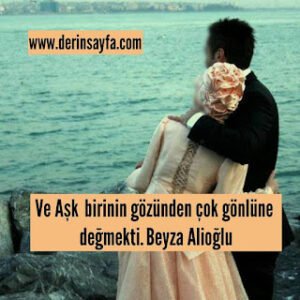 Ve Aşk, birinin gözünden çok gönlüne değmekti.  Beyza Alioğlu