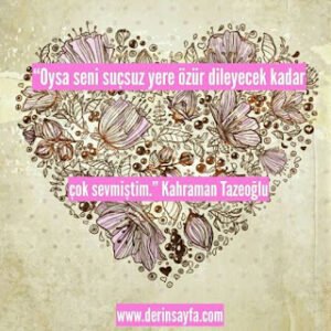 “Oysa seni suçsuz yere özür dileyecek kadar çok sevmiştim.” Kahraman Tazeoğlu