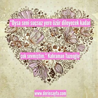 “Oysa seni suçsuz yere özür dileyecek kadar çok sevmiştim.” Kahraman Tazeoğlu