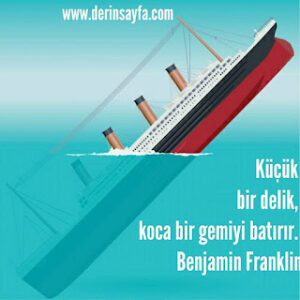 Küçük bir deIik, koca bir gemiyi batırır. Benjamin Franklin