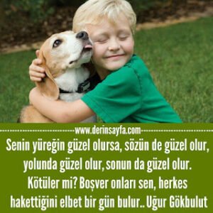 Senin yüreğin güzel olursa, sözün de güzel olur, yolunda güzel olur, sonun da güzel olur. Uğur Gökbulut