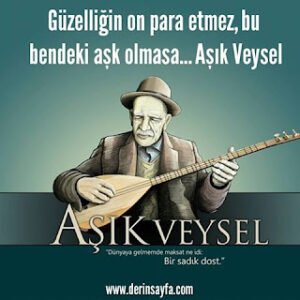Güzelliğin on para etmez, bu bendeki aşk olmasa…  Aşık Veysel