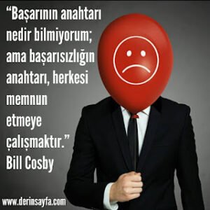 Başarının anahtarı nedir bilmiyorum; ama başarısızlığın anahtarı, herkesi memnun etmeye çalışmaktır. Bill Cosby