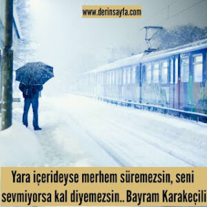 Yara içerideyse merhem süremezsin, seni sevmiyorsa kal diyemezsin.. Bayram Karakeçili