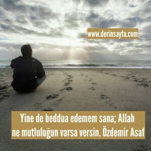 Yine de beddua edemem sana; AIIah ne mutIuIuğun varsa versin. Özdemir Asaf