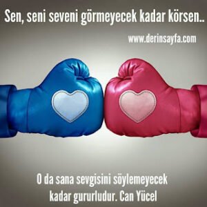 Sen, seni seveni görmeyecek kadar körsen, o da sana sevgisini söylemeyecek kadar.. Can Yücel
