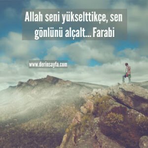 Allah seni yükselttikçe, sen gönlünü alçalt… Farabi