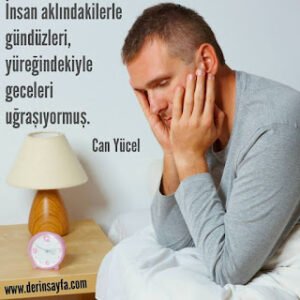 İnsan aklındakilerle gündüzleri, yüreğindekiyle geceleri uğraşıyormuş. Can Yücel