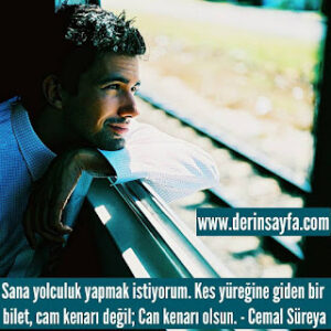 Sana yolculuk yapmak istiyorum. Kes yüreğine giden bir bilet, cam kenarı değil; Can kenarı.. Cemal Süreya