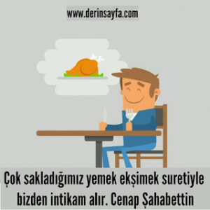 Çok sakladığımız yemek ekşimek suretiyle bizden intikam alır. Cenap Şahabettin