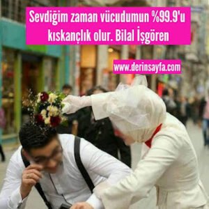 Sevdiğim zaman vücudumun %99.9’u kıskançlık olur. Bilal İşgören