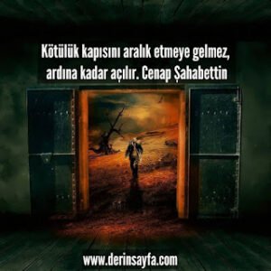 Kötülük kapısını aralık etmeye gelmez, ardına kadar açılır. Cenap Şahabettin