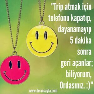 “Trip atmak için telefonu kapatıp, dayanamayıp 5 dakika sonra geri açanlar; biliyorum, Ordasınız. :)”