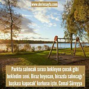 Parkta salıncak sırası bekleyen çocuk gibi bekledim seni.. Cemal Süreyya