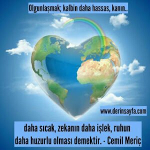 Olgunlaşmak; kalbin daha hassas, kanın daha sıcak, zekanın daha işlek, ruhun daha huzurlu.. Cemil Meriç