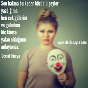 Sen bakma bu kadar hüzünlü şeyler yazdığıma, ben çok gülerim ve gülerken hiç kimse yalan olduğunu anlayamaz. – Cemal Süreya