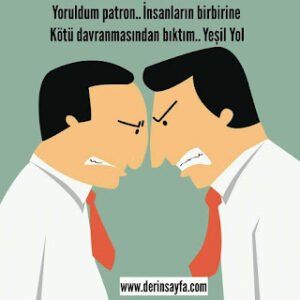 Yoruldum patron.. İnsanların birbirine kötü davranmasından bıktım