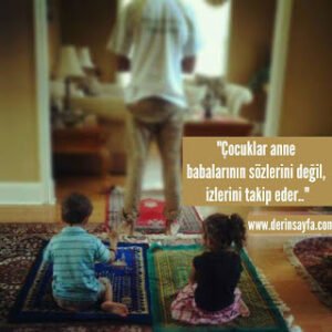 “Çocuklar anne babalarının sözlerini değil, izlerini takip eder..”