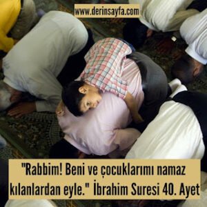 “Rabbim! Beni ve çocuklarımı namaz kılanlardan eyle.”  İbrahim Suresi 40.