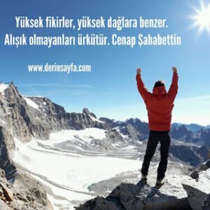 Yüksek fikirler, yüksek dağlara benzer. Alışık olmayanları ürkütür. Cenap Şahabettin