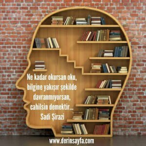 Ne kadar okursan oku, bilgine yakışır şekilde davranmıyorsan, cahilsin demektir… Sadi Şirazi