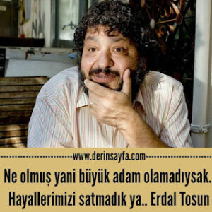 Ne olmuş yani büyük adam olamadıysak. Hayallerimizi satmadık ya.. Erdal Tosun