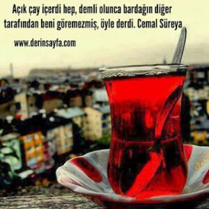 Açık çay içerdi hep, demli olunca bardağın diğer tarafından beni göremezmiş, öyle derdi. Cemal Süreya