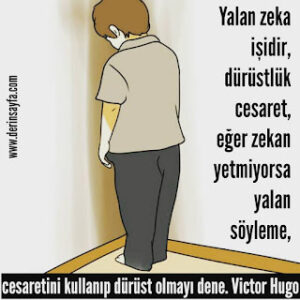 Yalan zeka işidir, dürüstlük cesaret, eğer zekan yetmiyorsa yalan söyleme, cesaretini kullanıp dürüst.. Victor Hugo