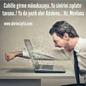 Cahille girme münakaşaya.. Ya sinirini zıplatır tavana..! Ya da yazık olur Adabına… Hz. Mevlana