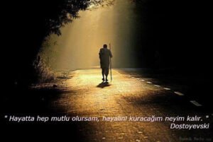 " Hayatta hep mutlu olursam, hayalini kuracağım neyim kalır.
"
– Dostoyevski